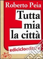 Tutta mia la città. Diario di un bike messenger. E-book. Formato EPUB ebook