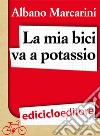 La mia bici va a potassio. Milano-Roma a due banane all'ora. E-book. Formato EPUB ebook