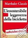 L'insostenibile leggerezza della bicicletta. E-book. Formato EPUB ebook di Claude Marthaler