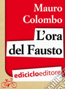 L'ora del Fausto. E-book. Formato EPUB ebook di Mauro Colombo