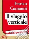 Il viaggio verticale. Breviario di uno scalatore tra terra e cielo. E-book. Formato EPUB ebook