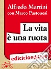 La vita è una ruota. Storia resistente di un grande italiano. E-book. Formato EPUB ebook