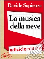 La musica della neve. Piccole variazioni sulla materia bianca. E-book. Formato EPUB ebook