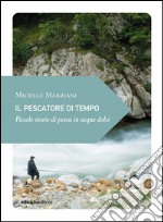 Il pescatore di tempo: Piccole storie di pesca in acque dolci. E-book. Formato EPUB ebook