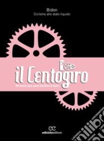 Il Centogiro: 99 storie (più una) dal Giro d'Italia. E-book. Formato EPUB ebook di Bidon Ciclismo allo stato liquido