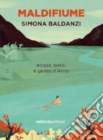 Maldifiume: acqua, passi e gente d'Arno. E-book. Formato EPUB