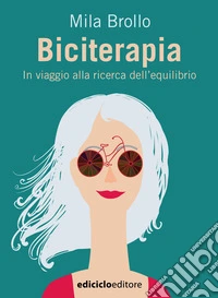 Biciterapia: In viaggio alla ricerca dell’equilibrio. E-book. Formato EPUB ebook