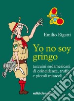 Yo no soy gringo: Taccuini sudamericani di coincidenze, truffe e piccoli miracoli. E-book. Formato EPUB ebook