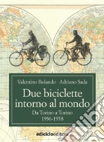 Due biciclette intorno al mondo: Da Torino a Torino, 1956-1958. E-book. Formato EPUB ebook