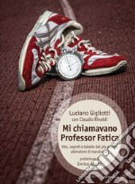 Mi chiamavano Professor Fatica: Vita, segreti e tabelle del più grande allenatore di maratoneti. E-book. Formato EPUB