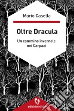 Oltre Dracula: Un cammino invernale nei Carpazi. E-book. Formato EPUB ebook