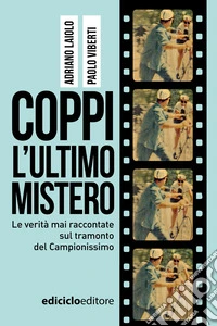 Coppi, l'ultimo mistero: Le verità mai raccontate sul tramonto del Campionissimo. E-book. Formato EPUB ebook