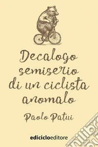 Decalogo semiserio di un ciclista anomalo. E-book. Formato EPUB ebook