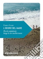 L'odore del mare: Piccole camminate lungo le rive mediterranee. E-book. Formato EPUB