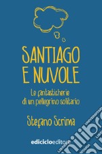 Santiago e nuvole: La fantasticherie di un pellegrino solitario. E-book. Formato EPUB ebook