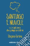 Santiago e nuvole: La fantasticherie di un pellegrino solitario. E-book. Formato EPUB ebook