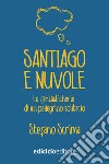 Santiago e nuvole: La fantasticherie di un pellegrino solitario. E-book. Formato EPUB ebook di Stefano Scrima