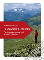 La vocazione di perdersi: Piccolo saggio su come le vie trovano i viandanti. E-book. Formato EPUB ebook