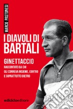 I diavoli di Bartali: Ginettaccio raccontato da chi gli correva insieme, contro e soprattutto dietro. E-book. Formato EPUB ebook