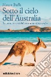 Sotto il cielo dell'Australia: Tra città e deserti del continente down under. E-book. Formato EPUB ebook