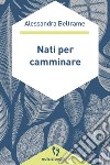 Nati per camminare. E-book. Formato EPUB ebook di Alessandra Beltrame