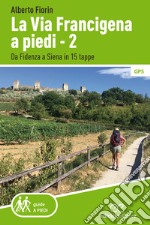 La Via Francigena a piedi - 2: Da Fidenza a Siena in 15 tappe. E-book. Formato EPUB ebook