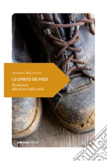 Lo spirito dei piedi: Piccoli passi alla ricerca della verità. E-book. Formato EPUB ebook di Andrea Bellavite