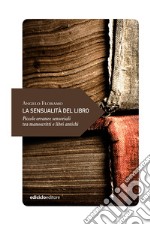 La sensualità del libro: Piccole erranze sensoriali tra manoscritti e libri antichi. E-book. Formato EPUB ebook