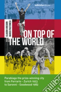 On top of the world: Parabiago the prize-winning city  from Ferrario - Zurich 1923   to Saronni - Goodwood 1982. E-book. Formato EPUB ebook di Marco Pastonesi