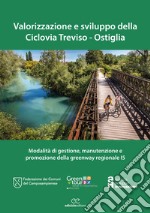 Valorizzazione e sviluppo della Ciclovia Treviso-Ostiglia: Modalità di gestione, manutenzione e promozione della greenway regionale I5. E-book. Formato PDF ebook