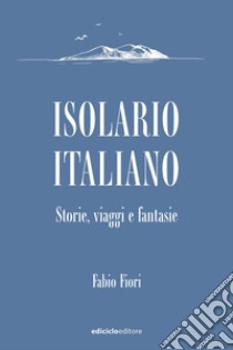 Isolario italiano: Storie, viaggi e fantasie. E-book. Formato EPUB ebook di Fabio Fiori