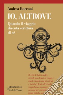 Io, altrove: Quando il viaggio diventa scrittura di sé. E-book. Formato EPUB ebook di Andrea Bocconi