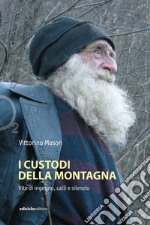 I custodi della montagna: Vite di ingegno, calli e silenzi. E-book. Formato EPUB ebook