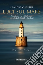 Luci sul mare: Viaggio tra i fari della Scozia sino alle isole Orcadi e Shetland. E-book. Formato EPUB ebook