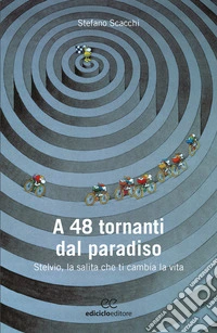 A 48 tornanti dal paradiso: Stelvio, la salita che ti cambia la vita. E-book. Formato EPUB ebook