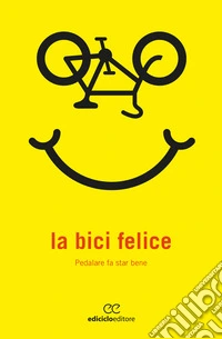 La bici felice: Pedalare fa star bene. E-book. Formato EPUB ebook
