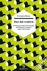 Voci dal cratere: Il Cammino nelle Terre Mutate da Fabriano a L'Aquila dopo il terremoto. E-book. Formato EPUB ebook