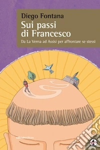 Sui passi di Francesco: Da La Verna ad Assisi per affrontare se stessi. E-book. Formato EPUB ebook
