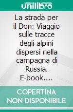 La strada per il Don: Viaggio sulle tracce degli alpini dispersi nella campagna di Russia. E-book. Formato EPUB ebook