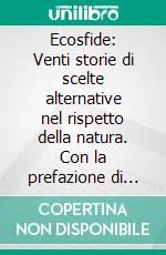 Ecosfide: Venti storie di scelte alternative nel rispetto della natura. Con la prefazione di Mauro Corona. E-book. Formato EPUB ebook