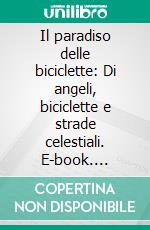Il paradiso delle biciclette: Di angeli, biciclette e strade celestiali. E-book. Formato EPUB ebook