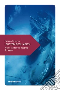 I custodi degli abissi: Piccolo trattato sui naufragi del tempo. E-book. Formato EPUB ebook