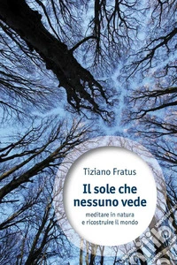 Il sole che nessuno vede: Meditare in natura e ricostruire il mondo. E-book. Formato EPUB ebook