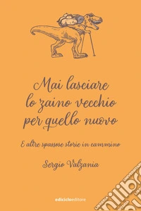 Mai lasciare lo zaino vecchio per quello nuovo: E altre spassose storie in cammino. E-book. Formato EPUB ebook