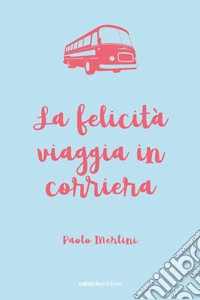 La felicità viaggia in corriera. E-book. Formato EPUB ebook