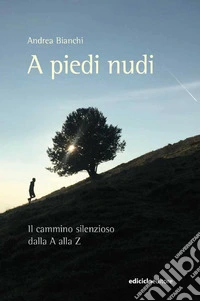 A piedi nudi: Il cammino silenzioso dalla A alla Z. E-book. Formato EPUB ebook