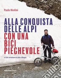 Alla conquista delle Alpi con una bici pieghevole: Le mie avventure in sella a Margot. E-book. Formato EPUB ebook
