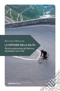 La vertigine della salita: Piccole considerazioni sull'ebbrezza del pedalare verso l'alto. E-book. Formato EPUB ebook