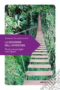 La seduzione dell'avventura: Piccole scuse per fughe verso l'ignoto. E-book. Formato EPUB ebook