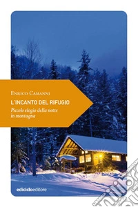 L'incanto del rifugio: Piccolo elogio dell'ospitalità in montagna. E-book. Formato EPUB ebook